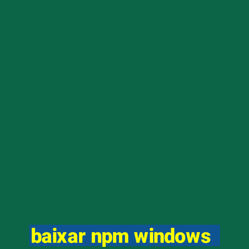 baixar npm windows